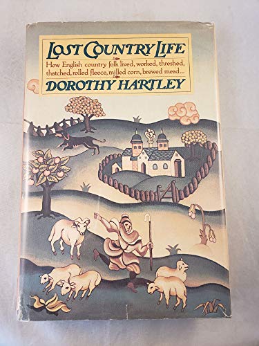 9780394510361: Lost Country Life: How English country folk lived, worked, threshed, thatched, rolled fleece, milled corn, brewed mead... by Dorothy Hartley (1979-01-01)