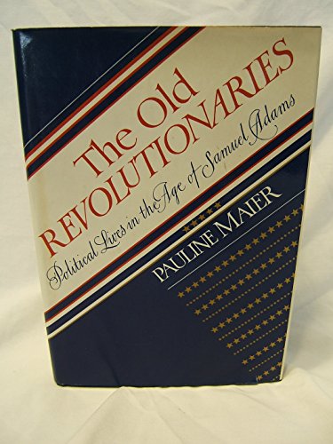 9780394510965: The Old Revolutionaries: Political Lives in the Age of Samuel Adams