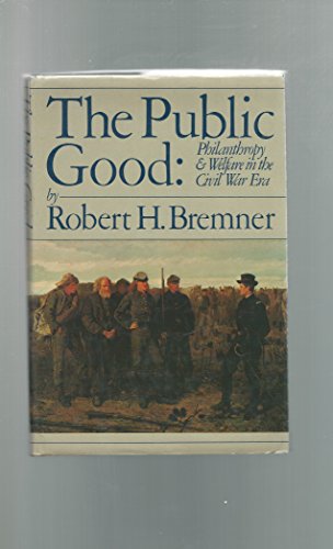 Beispielbild fr THE PUBLIC GOOD: Philanthropy and Welfare in the Civil War Era zum Verkauf von Archer's Used and Rare Books, Inc.