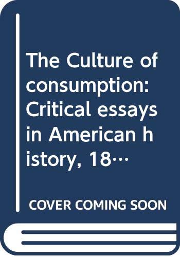 Stock image for The Culture of consumption: Critical essays in American history, 1880-1980 for sale by GoldBooks