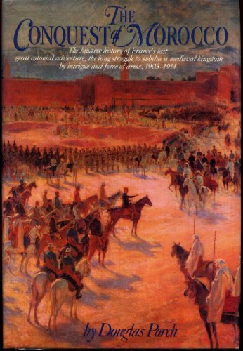 Beispielbild fr The Conquest of Morocco: The Bizarre History of France's Last Great Colonial Adventure, the Long Struggle to Subdue a Medieval Kingdom by Intrigue and Force of Arms, 1903-1914 zum Verkauf von Orion Tech