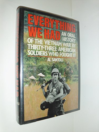 Everything We Had An Oral History of the Vietnam War By Thirty-Three American Soldiers Who Fought it