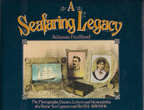 Imagen de archivo de A Seafaring Legacy: The Photographs, Diaries, Letters, and Memorabilia of a Maine Sea Captain and His Wife, 1859-1908 a la venta por Wonder Book