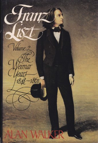 Franz Liszt, Vol. 2: The Weimar Years, 1848-1861 (9780394525419) by Walker, Alan