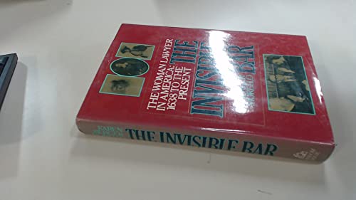 The Invisible Bar: The Woman Lawyer in America 1638 to the Present