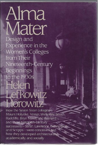 Stock image for Alma Mater : Design and Experience in the Women's Colleges from Their Nineteenth-Century Beginnings to the 1930's for sale by Better World Books