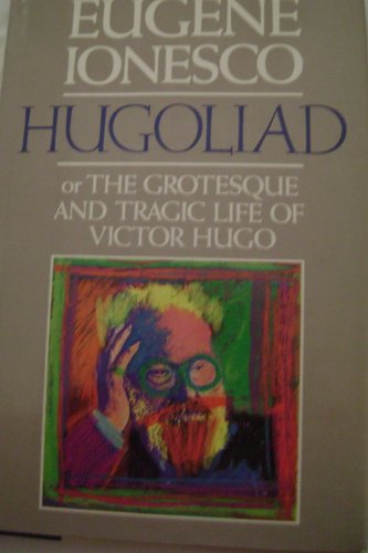 Hugoliade, or The Grotesque and Tragic Life of Victor Hugo