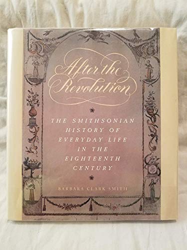 Stock image for After the Revolution : The Smithsonian History of Everyday Life in the Eighteenth Century for sale by Better World Books