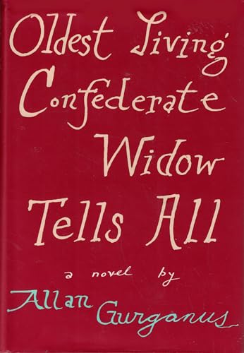 Oldest Living Confederate Widow Tells All. A Novel by Allan Gurganus.