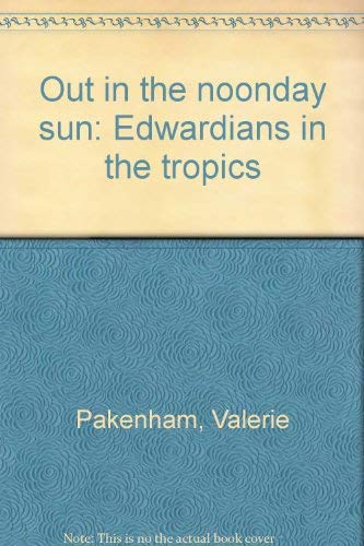 Out in the noonday sun: Edwardians in the tropics (9780394545745) by Pakenham, Valerie