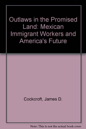 Beispielbild fr Outlaws in the promised land : Mexican immigrant workers and America's future zum Verkauf von Better World Books