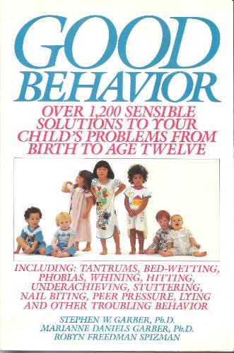 Stock image for Good Behavior : Over 1200 Sensible Solutions to Your Child's Problems from Birth to Age Twelve for sale by Better World Books