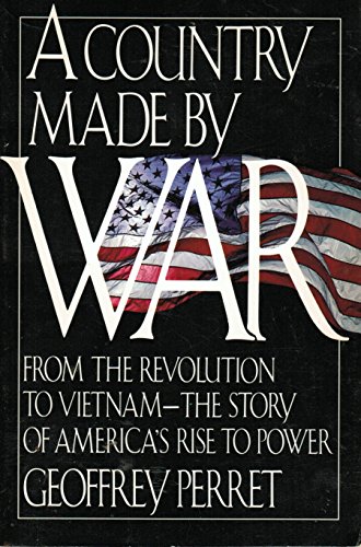 A Country Made by War: From the Revolution to Vietnam : The Story of America's Rise to Power (9780394553986) by Perret, Geoffrey