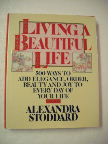 9780394555393: Living a Beautiful Life: Five Hundred Ways to Add Elegance, Order, Beauty and Joy to Every Day of Your Life