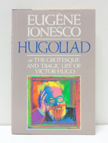 Stock image for Hugoliad : Or, The Grotesque and Tragic Life of Victor Hugo for sale by Better World Books: West