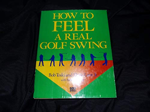 9780394561219: How to Feel a Real Golf Swing: Mind-Body Techniques from Two of Golf's Greatest Teachers