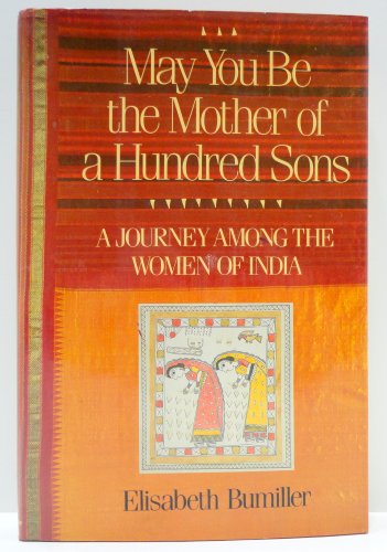 MAY YOU BE THE MOTHER OF A HUNDRED SONS -- A JOURNEY AMONG THE WOMEN OF INDIA