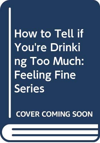 Imagen de archivo de How to Tell if You're Drinking Too Much: Feeling Fine Series a la venta por The Yard Sale Store