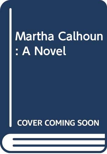 9780394565422: Martha Calhoun: A Novel