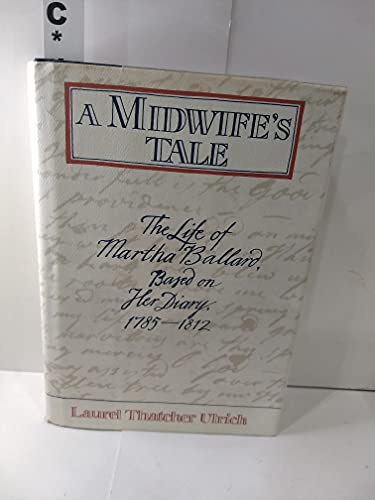 Stock image for A Midwife's Tale: The Life of Martha Ballard, Based on Her Diary, 1785-1812 for sale by GF Books, Inc.