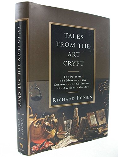 Tales from the Art Crypt: The painters, the museums, the curators, the collectors, the auctions, the art (9780394571690) by Feigen, Richard