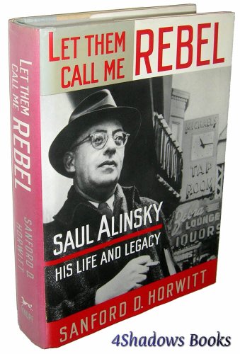 Stock image for Let Them Call Me Rebel : Saul Alinsky-His Life and Work for sale by Better World Books