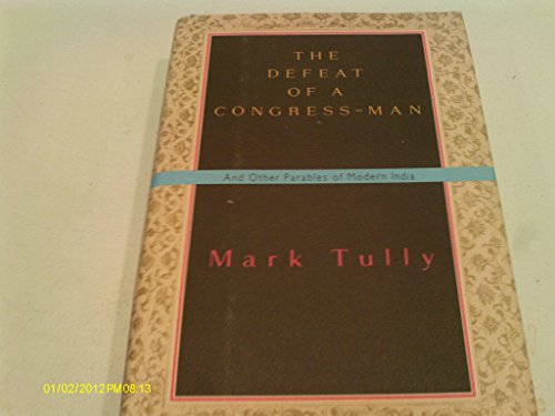 The Defeat of a Congress-Man: and Other Parables of Modern India (9780394573991) by Tully, Mark