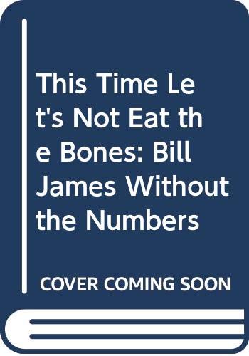 This Time Let's Not Eat the Bones: Bill James Without the Numbers (9780394577142) by James, Bill