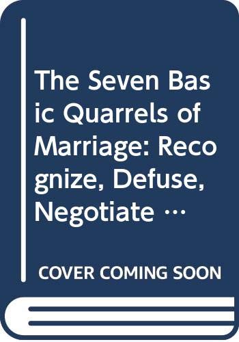 Stock image for The Seven Basic Quarrels of Marriage : Recognize, Defuse, Negotiate and Resolve Your Conflicts for sale by Better World Books