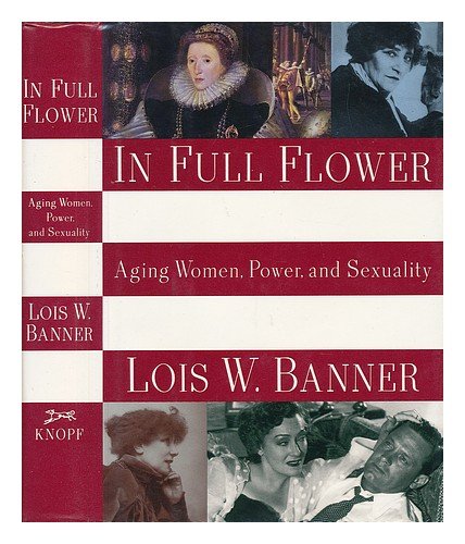 Stock image for In Full Flower : Aging Women, Power, and Sexuality for sale by Better World Books: West