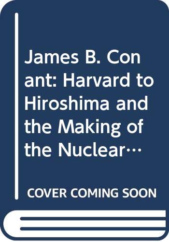 Beispielbild fr James B. Conant : Harvard to Hiroshima and the Making of the Nuclear Age zum Verkauf von Better World Books
