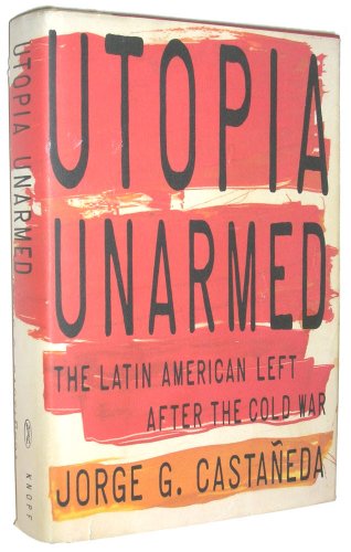 Utopia Unarmed: The Latin American Left After the Cold War (inscribed)