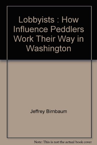 Stock image for Lobbyists: How Influence Peddlers Work Their Way in Washington for sale by ThriftBooks-Dallas