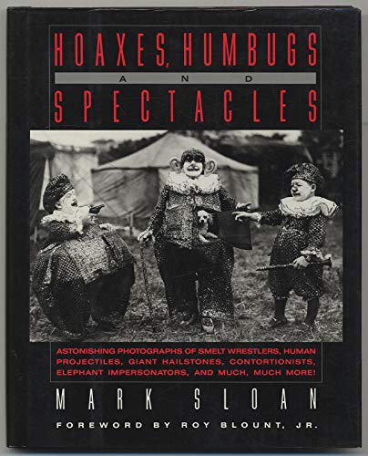 Beispielbild fr Hoaxes, Humbugs and Spectacles : Astonishing Photographs of Smelt Wrestlers, Human Projectiles, Giant Hailstones, Contortionists, Elephant Impersonators, and Much, Much, More! zum Verkauf von Better World Books