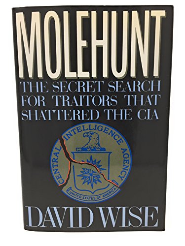 Molehunt : The Secret Search for Traitors That Shattered the CIA - Wise, David