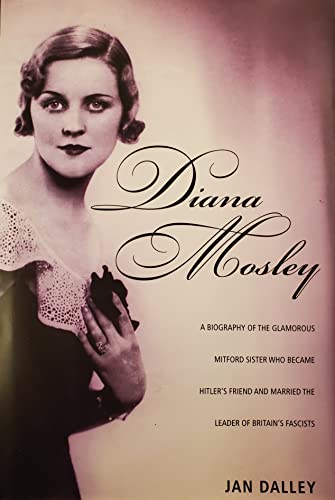 Imagen de archivo de Diana Mosley: A biography of the glamorous Mitford sister who became Hitler's friend and married the leader of Britain's fascists Dalley, Jan a la venta por Aragon Books Canada