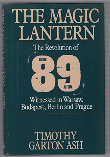 Stock image for The Magic Lantern : The Revolution of '89 Witnessed in Warsaw, Budapest, Berlin and Prague for sale by Better World Books