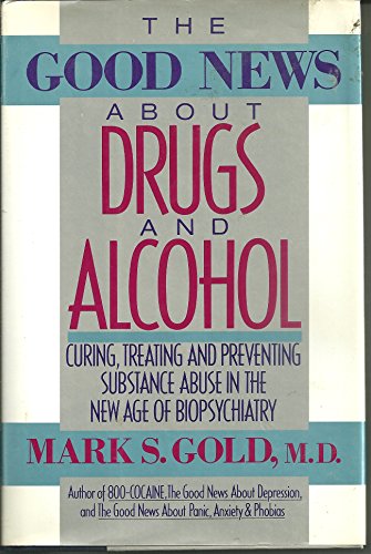 9780394589497: The Good News About Drugs and Alcohol: Curing, Treating, and Preventing Substance Abuse in the New Age of Biopsychiatry