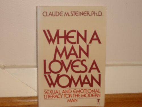 When a Man Loves a Woman: Sexual and Emotional Literacy for the Modern Man (Evergreen Book) (9780394620763) by Steiner, Claude M.