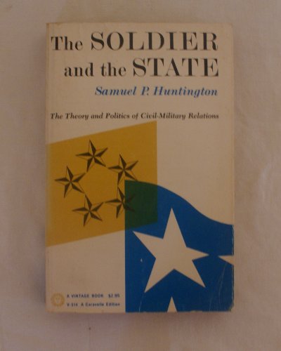 Beispielbild fr The Soldier and the State: The Theory and Politics of Civil-Military Relations zum Verkauf von Wonder Book