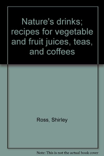 Nature's drinks; recipes for vegetable and fruit juices, teas, and coffees (9780394710518) by Ross, Shirley