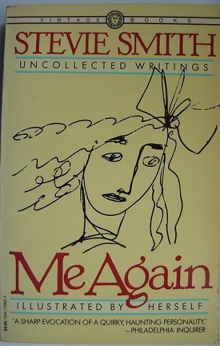 9780394713625: Me Again: Uncollected Writings of Stevie Smith ; Illustrated by Herself ; Edited by Jack Barbera & William McBrien with a Preface by James MacGibbon