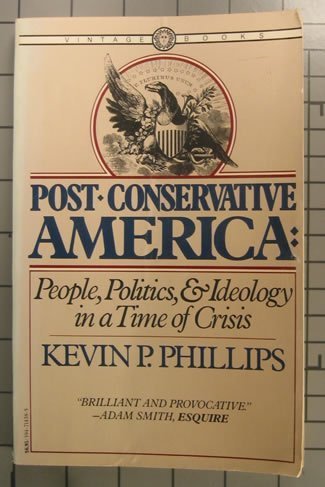 Post-Conservative America: People, Politics & Ideology in a Time of Crisis (9780394714387) by Phillips, Kevin P