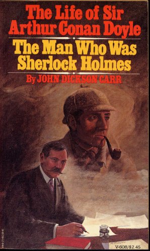 The Life of Sir Arthur Conan Doyle: The Man Who Was Sherlock Holmes - John Dickson Carr