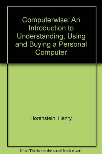 Computerwise: An Introduction to Understanding, Using and Buying a Personal Computer (9780394717197) by Horenstein, Henry; Tarlin, Eliot