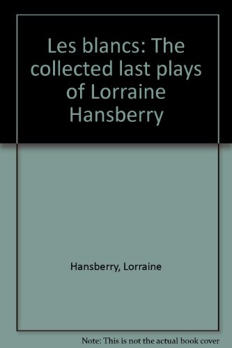 Imagen de archivo de Les Blancs: The Collected Last Plays of Lorraine Hansberry a la venta por Table of Contents