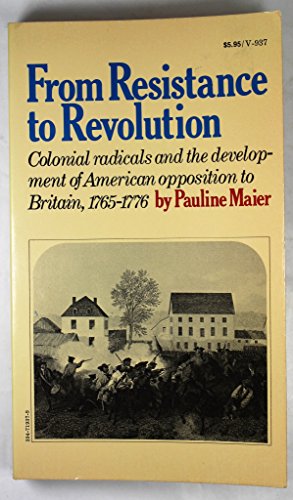 Imagen de archivo de From Resistance to Revolution : Colonial Radicals and the Development of American Opposition to Britain, 1765-1776 a la venta por Better World Books