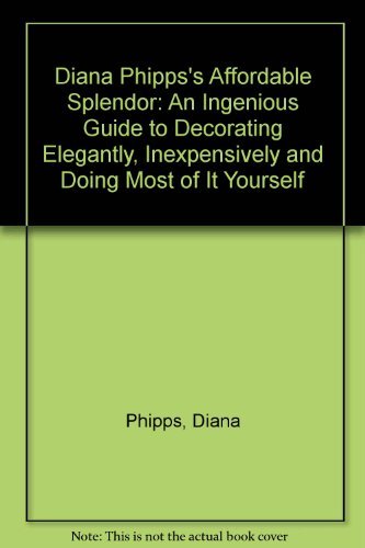 9780394721743: Diana Phipps's Affordable Splendor: An Ingenious Guide to Decorating Elegantly, Inexpensively and Doing Most of It Yourself