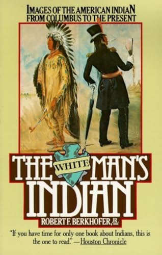 The White Man's Indian: Images of the American Indian from Columbus to the Present (9780394727943) by Berkhofer, Robert F.