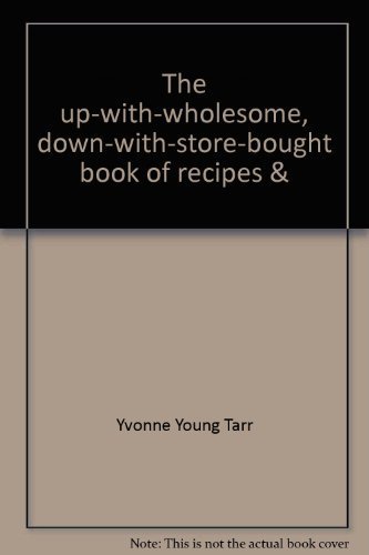 Stock image for The Up-With-Wholesome, Down-With-Store-Bought Book of Recipes and Household Formulas for sale by Wonder Book